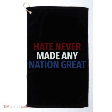 Hate Never Made Any Nation Great Racial Equality Golf Towel