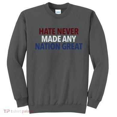 Hate Never Made Any Nation Great Racial Equality Sweatshirt