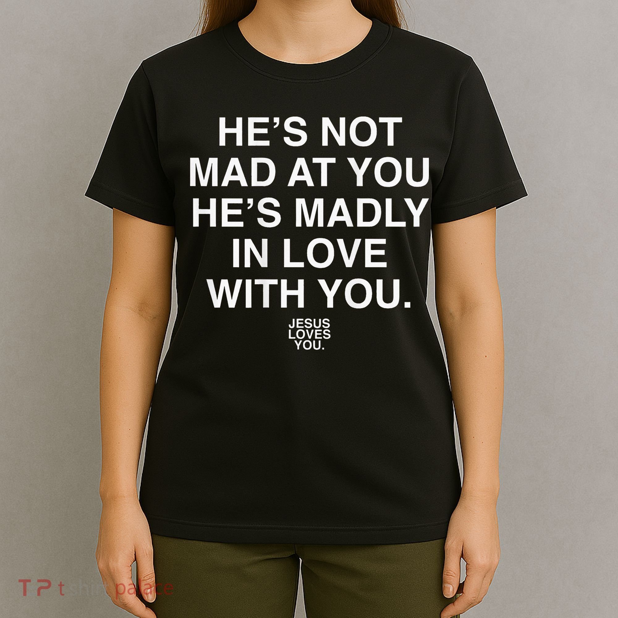 He's Not Mad At You He's Madly In Love With You Jesus Lovers T-Shirt
