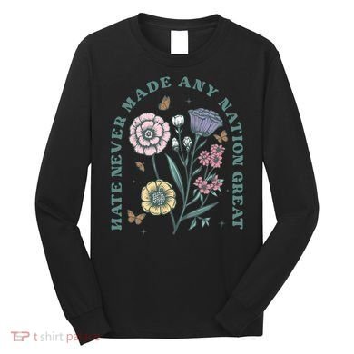 Hate Never Made Any Nation Great Long Sleeve Shirt