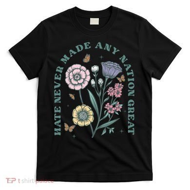 Hate Never Made Any Nation Great T-Shirt