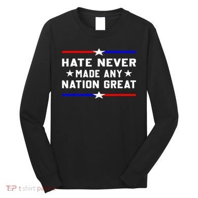 Hate Never Made Any Nation Great Long Sleeve Shirt