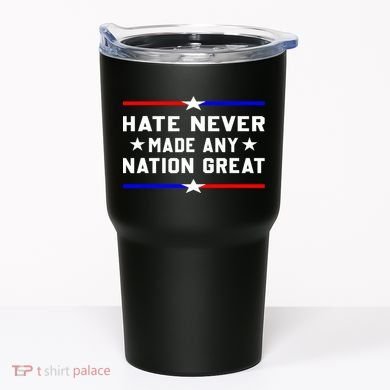 Hate Never Made Any Nation Great Tumbler