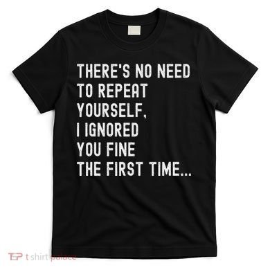 HereS No Need O Repeat Yourself Sarcastic Humor T-Shirt