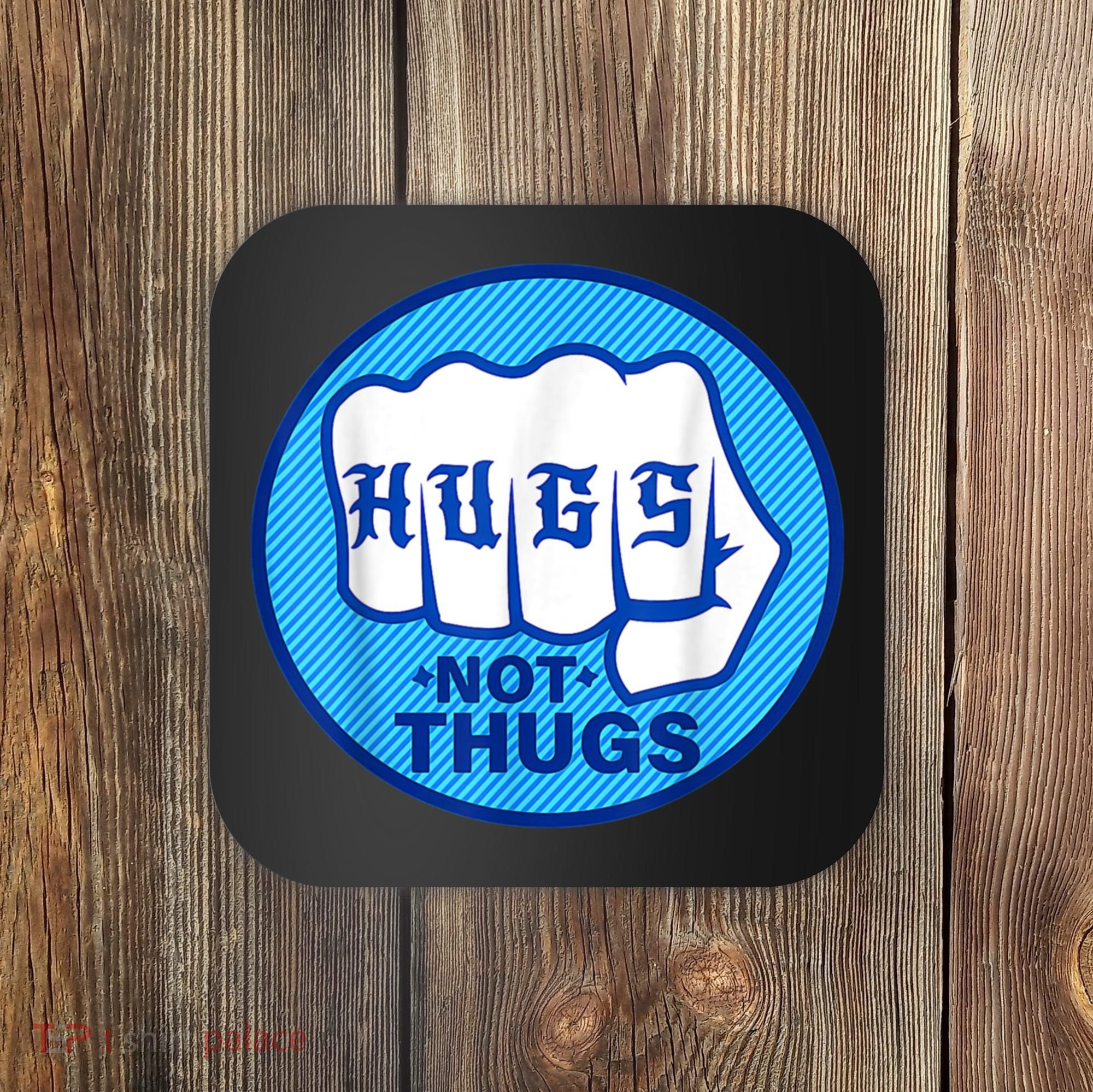 HUGS NOT THUGS Shirt Hugs Not Thugs Coaster