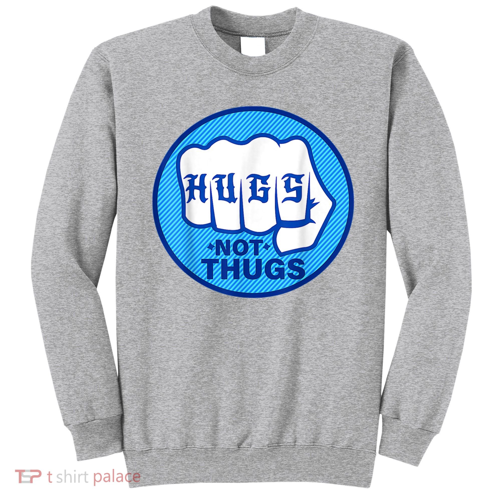 HUGS NOT THUGS Shirt Hugs Not Thugs Sweatshirt