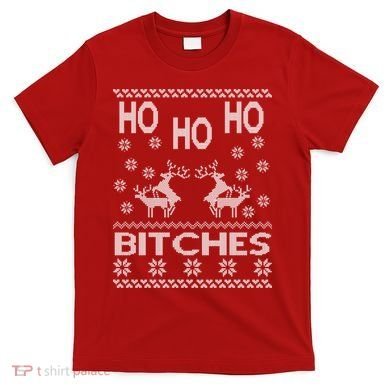 Ho Ho Ho Bitches X-Mas Ugly Christmas T-Shirt