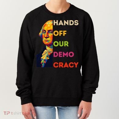 Hands Off Democracy Security Protest George Washington USA Women's Sweatshirt