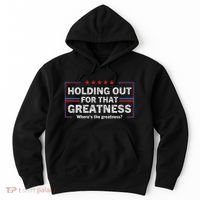 Holding Out For That Greatness Funny Anti Trump Sayings Hoodie thumb 0
