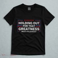 Holding Out For That Greatness Funny Anti Trump Sayings T-Shirt thumb 5