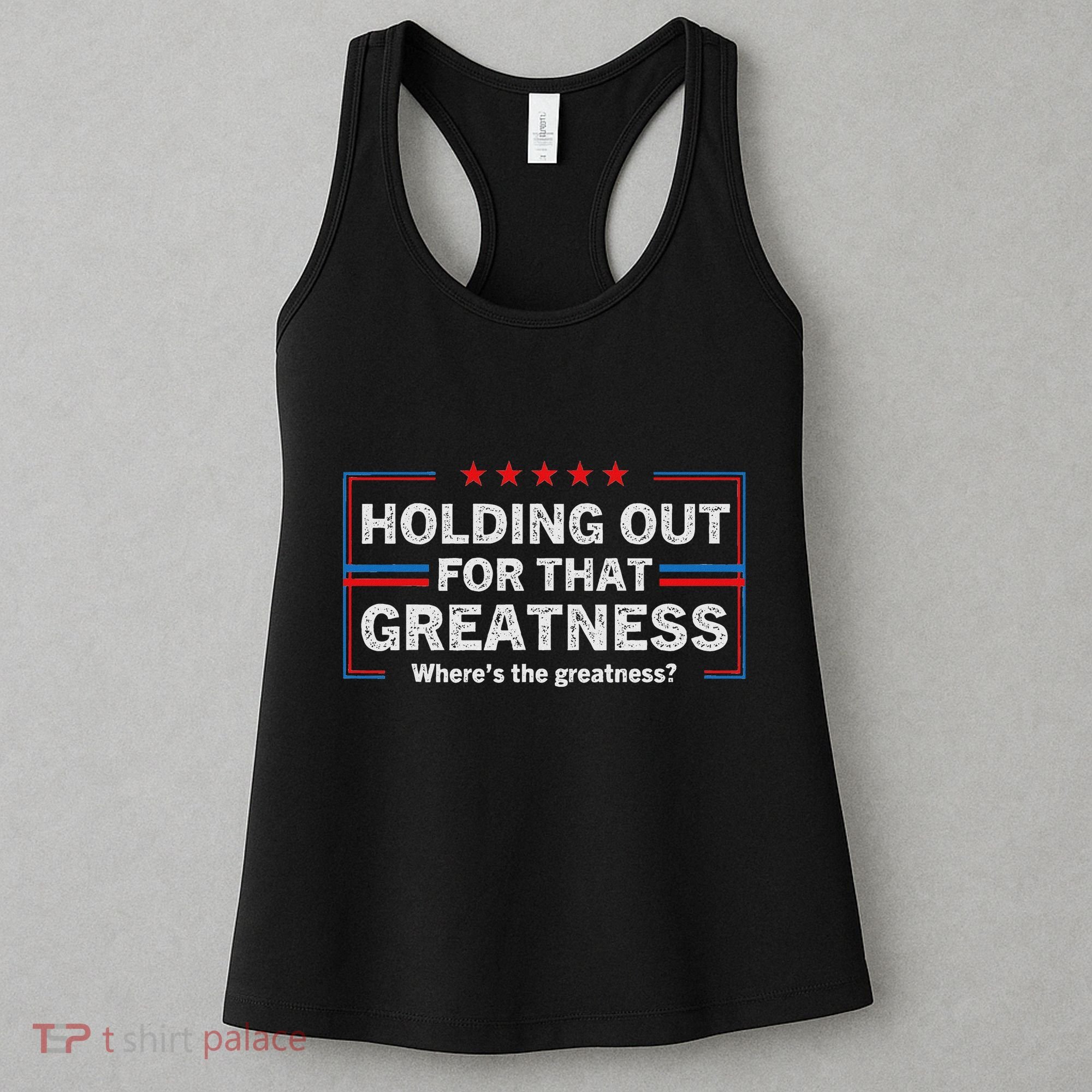 Holding Out For That Greatness Funny Anti Trump Sayings Women's Tank Top