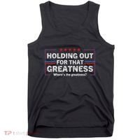 Holding Out For That Greatness Funny Anti Trump Sayings Tank Top thumb 0