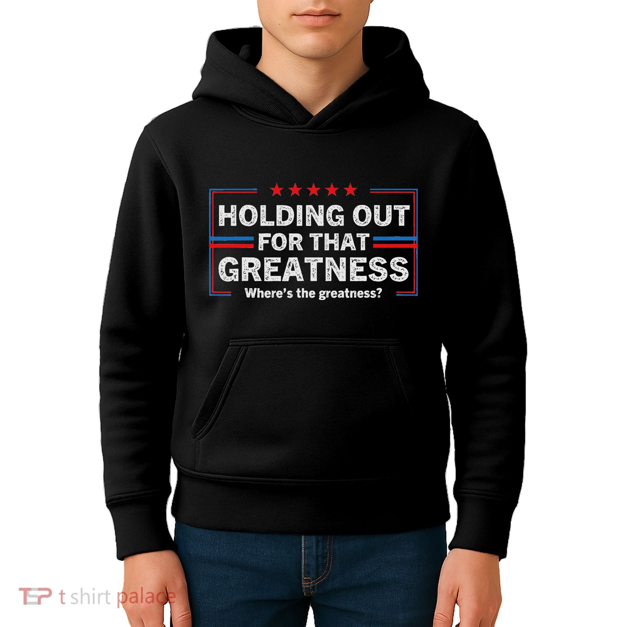Holding Out For That Greatness Funny Anti Trump Sayings Kids Hoodie