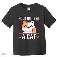 Hold On I See A Cat Funny Sarcastic Cat Lovers Women Toddler T-Shirt thumb 0