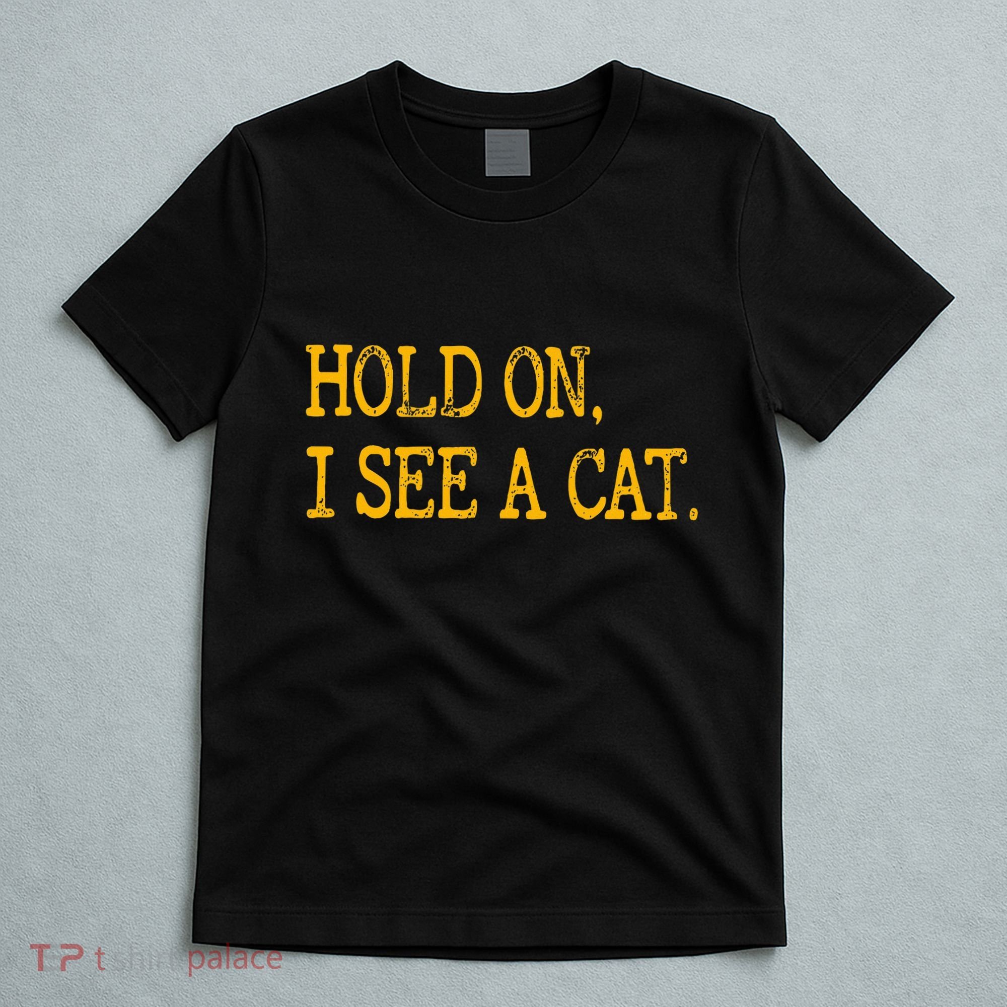 Hold On I See Cat Funny Cat Lovers Sarcastic Sayings Cats T-Shirt
