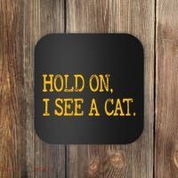 Hold On I See Cat Funny Cat Lovers Sarcastic Sayings Cats Coaster thumb 0