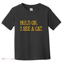 Hold On I See Cat Funny Cat Lovers Sarcastic Sayings Cats Toddler T-Shirt thumb 0