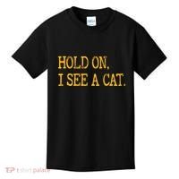 Hold On I See Cat Funny Cat Lovers Sarcastic Sayings Cats Kids T-Shirt thumb 0
