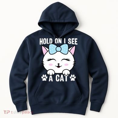 Hold On I See A Cat Funny Cat Lovers Kitten Sarcastic Saying Hoodie