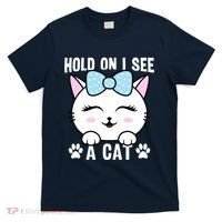 Hold On I See A Cat Funny Cat Lovers Kitten Sarcastic Saying T-Shirt thumb 0