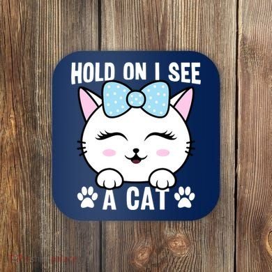 Hold On I See A Cat Funny Cat Lovers Kitten Sarcastic Saying Coaster
