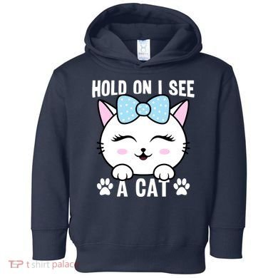 Hold On I See A Cat Funny Cat Lovers Kitten Sarcastic Saying Toddler Hoodie