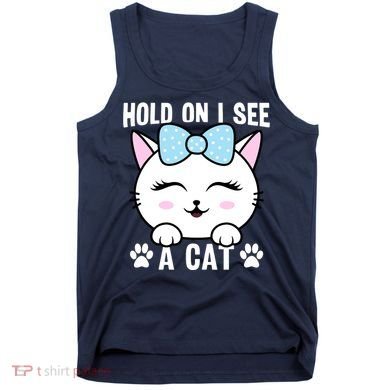 Hold On I See A Cat Funny Cat Lovers Kitten Sarcastic Saying Tank Top