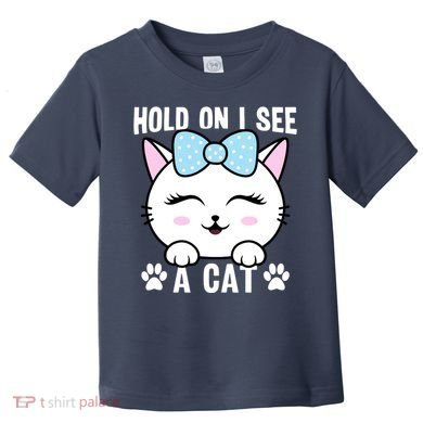 Hold On I See A Cat Funny Cat Lovers Kitten Sarcastic Saying Toddler T-Shirt