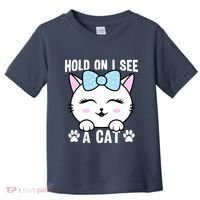 Hold On I See A Cat Funny Cat Lovers Kitten Sarcastic Saying Toddler T-Shirt thumb 0