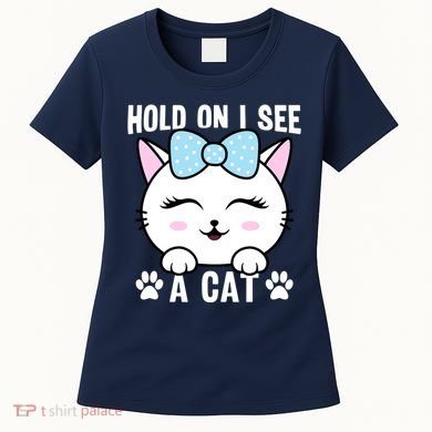 Hold On I See A Cat Funny Cat Lovers Kitten Sarcastic Saying Women's T-Shirt
