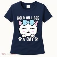 Hold On I See A Cat Funny Cat Lovers Kitten Sarcastic Saying Women's T-Shirt thumb 0