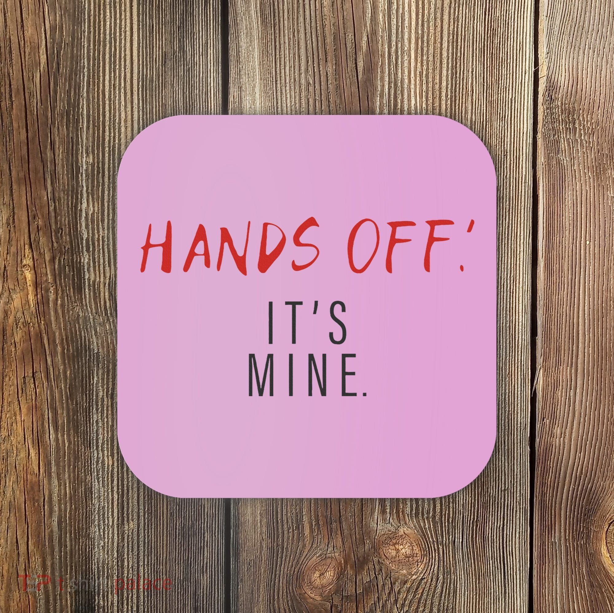 Hands Off ItS Mine Funny Trending Quote Coaster