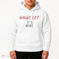Hands Off ItS Mine Funny Trending Quote Hoodie thumb 2