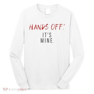 Hands Off ItS Mine Funny Trending Quote Long Sleeve Shirt