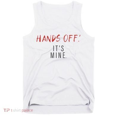 Hands Off ItS Mine Funny Trending Quote Tank Top