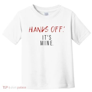 Hands Off ItS Mine Funny Trending Quote Toddler T-Shirt