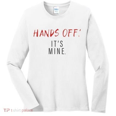 Hands Off ItS Mine Funny Trending Quote Women's Long Sleeve Shirt