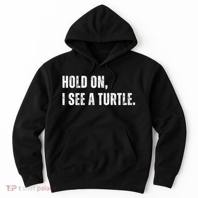 Hold On I See A Turtle Hoodie