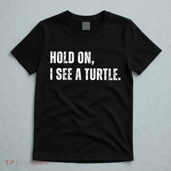 Hold On I See A Turtle T-Shirt