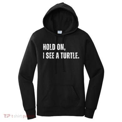 Hold On I See A Turtle Women's Hoodie