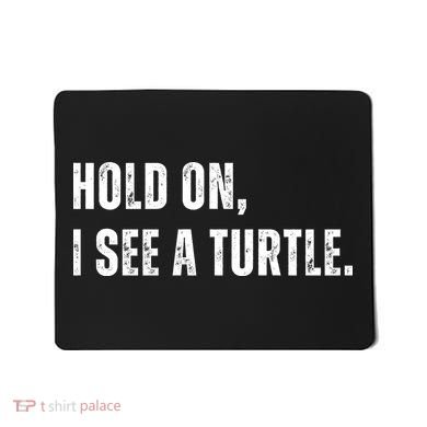 Hold On I See A Turtle Mousepad