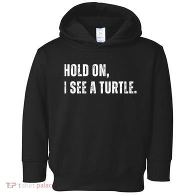 Hold On I See A Turtle Toddler Hoodie