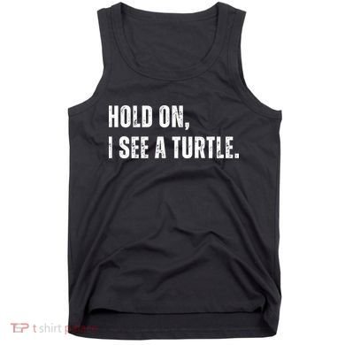 Hold On I See A Turtle Tank Top