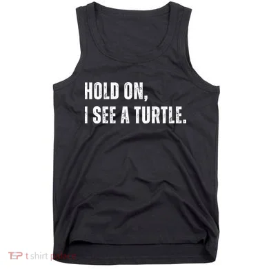 Hold On I See A Turtle Tank Top
