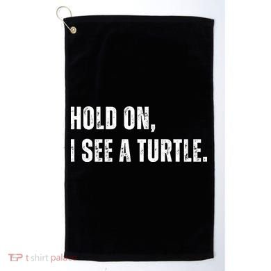 Hold On I See A Turtle Golf Towel