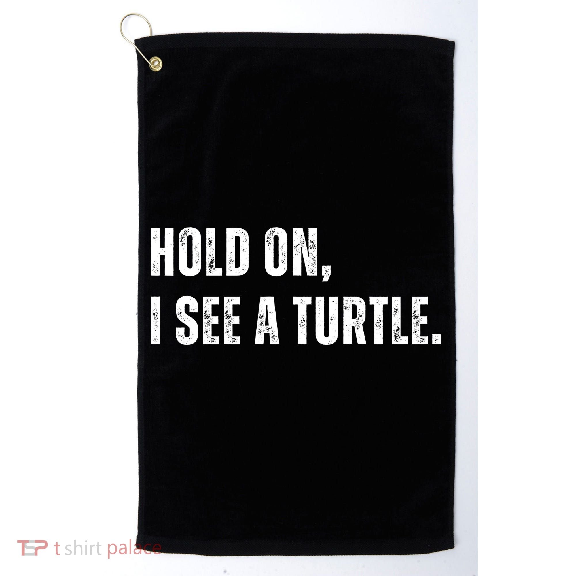 Hold On I See A Turtle Golf Towel