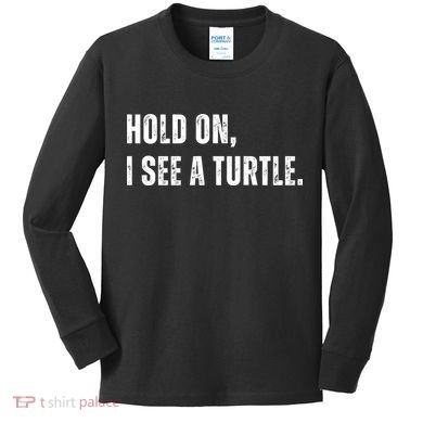 Hold On I See A Turtle Kids Long Sleeve Shirt