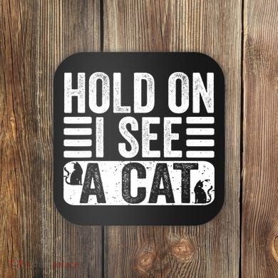Hold On I See A Cat Funny Cat Lovers Sarcastic Saying Coaster