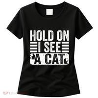 Hold On I See A Cat Funny Cat Lovers Sarcastic Saying Women's T-Shirt thumb 0
