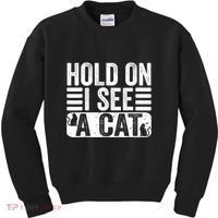 Hold On I See A Cat Funny Cat Lovers Sarcastic Saying Kids Sweatshirt thumb 0